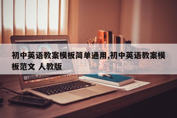 初中英语教案模板简单通用,初中英语教案模板范文 人教版
