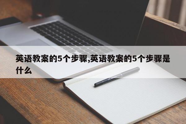 英语教案的5个步骤,英语教案的5个步骤是什么