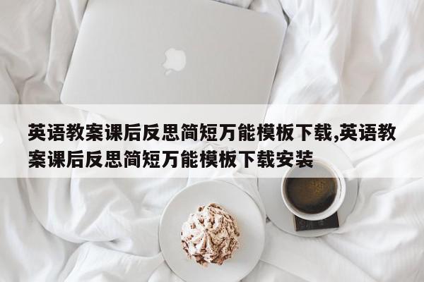 英语教案课后反思简短万能模板下载,英语教案课后反思简短万能模板下载安装