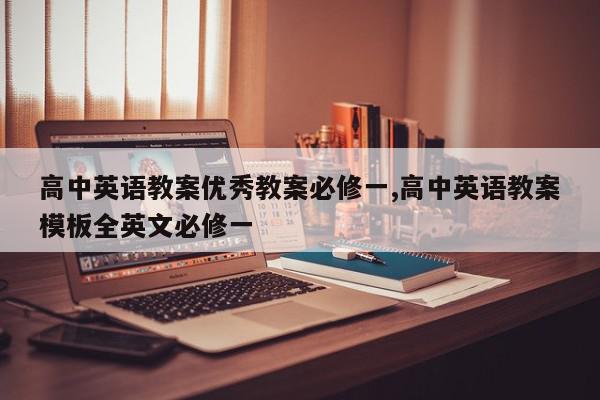 高中英语教案优秀教案必修一,高中英语教案模板全英文必修一