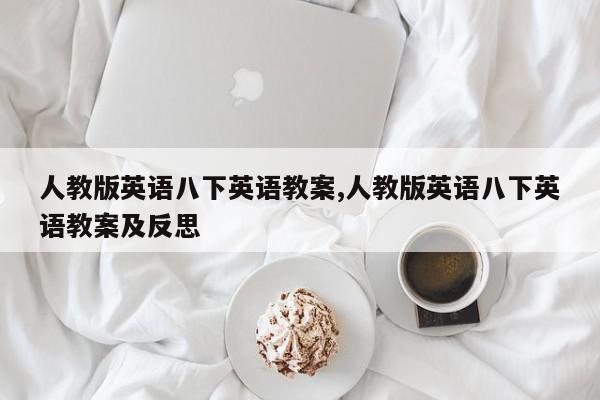 人教版英语八下英语教案,人教版英语八下英语教案及反思