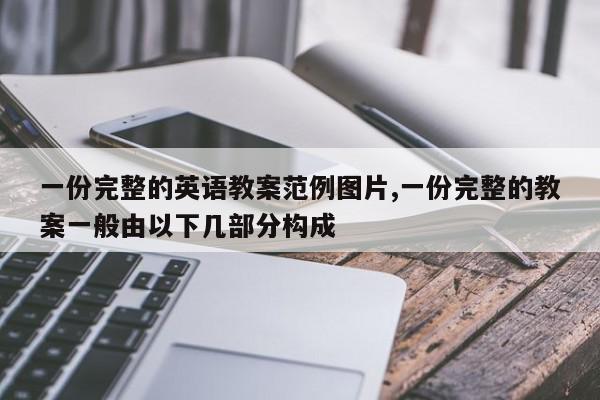 一份完整的英语教案范例图片,一份完整的教案一般由以下几部分构成