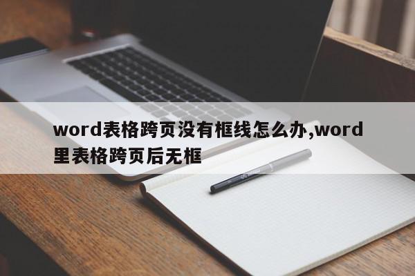 word表格跨页没有框线怎么办,word里表格跨页后无框
