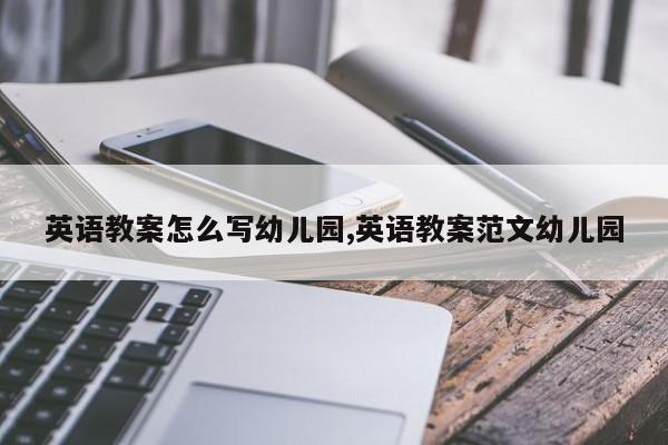 英语教案怎么写幼儿园,英语教案范文幼儿园