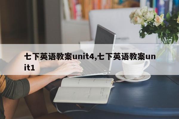 七下英语教案unit4,七下英语教案unit1