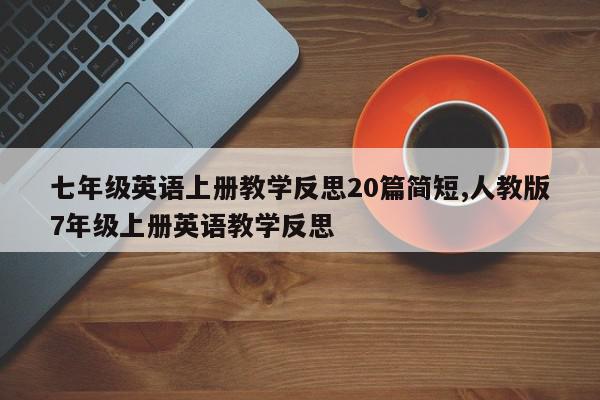 七年级英语上册教学反思20篇简短,人教版7年级上册英语教学反思