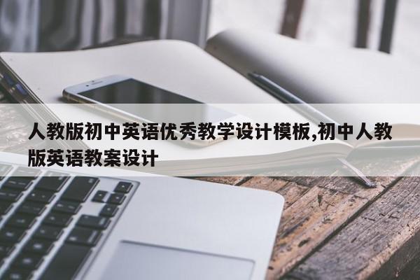 人教版初中英语优秀教学设计模板,初中人教版英语教案设计