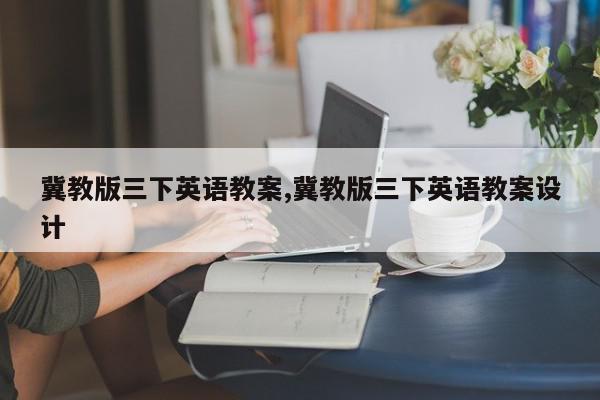 冀教版三下英语教案,冀教版三下英语教案设计