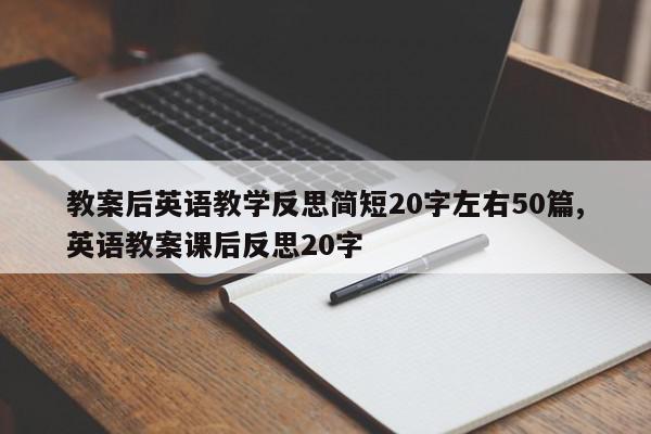 教案后英语教学反思简短20字左右50篇,英语教案课后反思20字