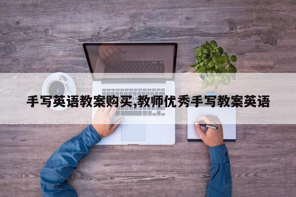 手写英语教案购买,教师优秀手写教案英语