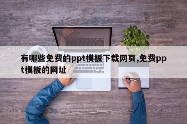 有哪些免费的ppt模板下载网页,免费ppt模板的网址