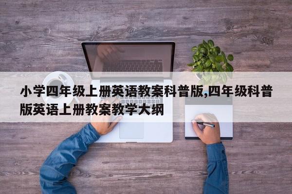小学四年级上册英语教案科普版,四年级科普版英语上册教案教学大纲