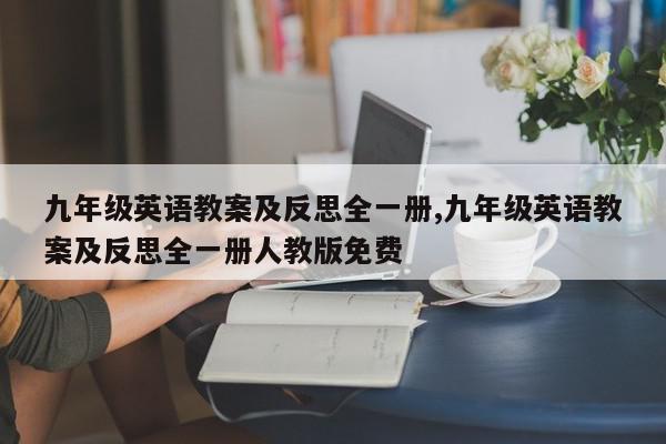 九年级英语教案及反思全一册,九年级英语教案及反思全一册人教版免费