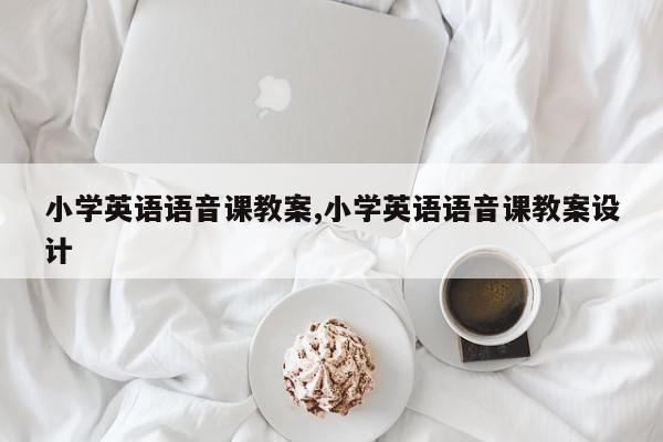 小学英语语音课教案,小学英语语音课教案设计