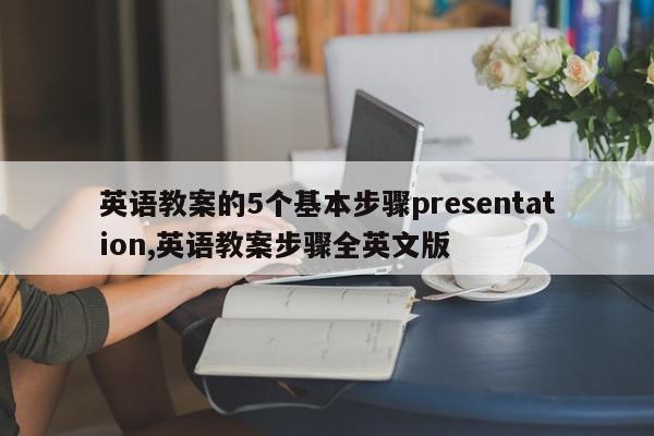 英语教案的5个基本步骤presentation,英语教案步骤全英文版