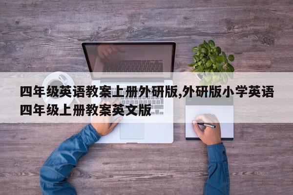 四年级英语教案上册外研版,外研版小学英语四年级上册教案英文版