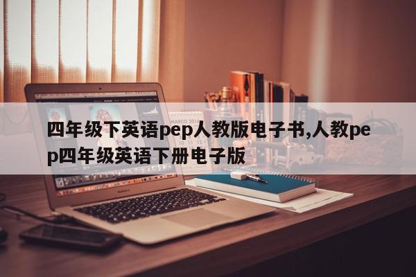 四年级下英语pep人教版电子书,人教pep四年级英语下册电子版
