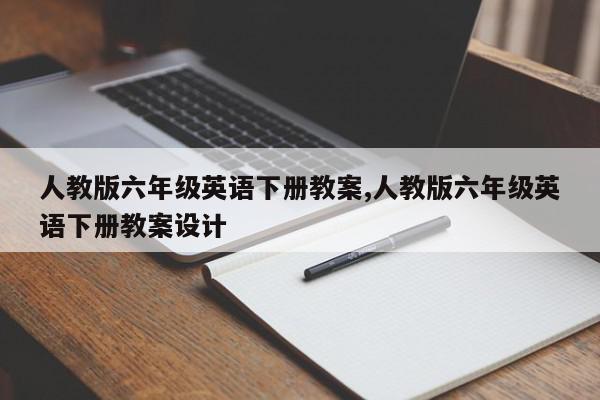 人教版六年级英语下册教案,人教版六年级英语下册教案设计