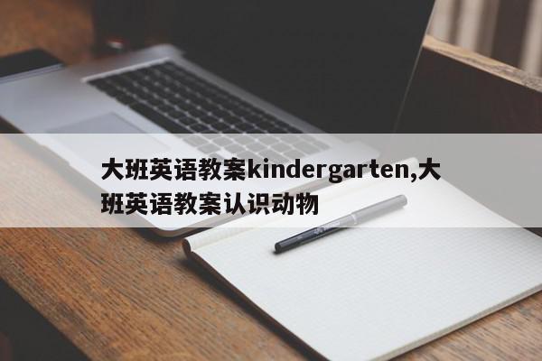 大班英语教案kindergarten,大班英语教案认识动物
