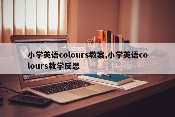 小学英语colours教案,小学英语colours教学反思