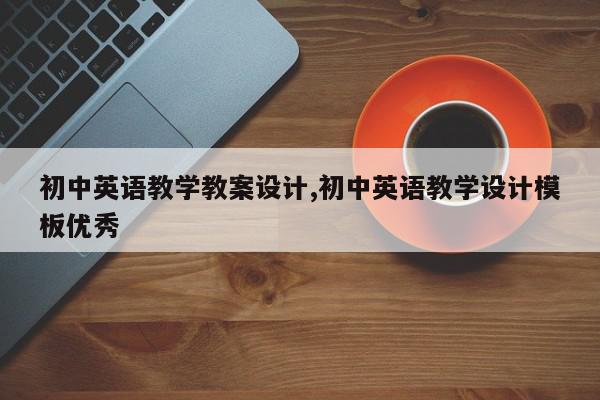初中英语教学教案设计,初中英语教学设计模板优秀