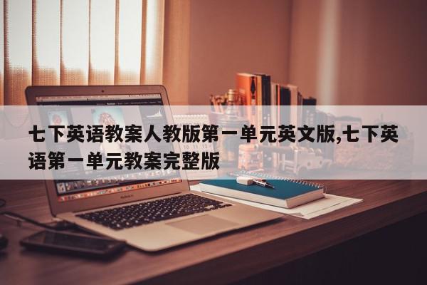 七下英语教案人教版第一单元英文版,七下英语第一单元教案完整版
