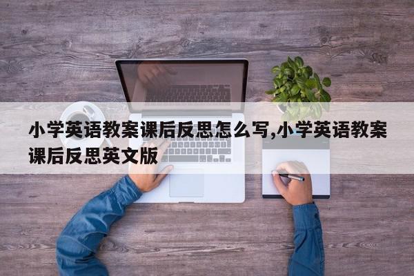 小学英语教案课后反思怎么写,小学英语教案课后反思英文版