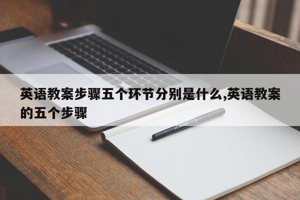 英语教案步骤五个环节分别是什么,英语教案的五个步骤
